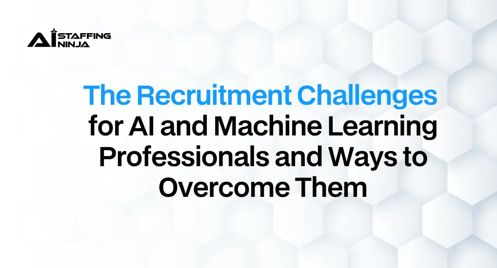 The Challenges of Recruiting AI and Machine Learning Professionals and How to Overcome Them